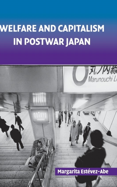 Welfare and Capitalism in Postwar Japan : Party, Bureaucracy, and Business, Hardback Book