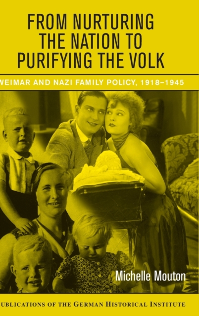 From Nurturing the Nation to Purifying the Volk : Weimar and Nazi Family Policy, 1918-1945, Hardback Book