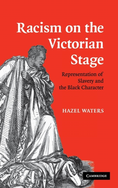 Racism on the Victorian Stage : Representation of Slavery and the Black Character, Hardback Book