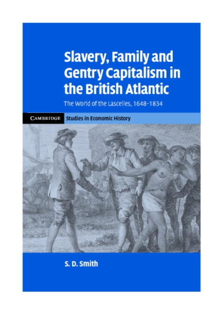 Slavery, Family, and Gentry Capitalism in the British Atlantic : The World of the Lascelles, 1648-1834, Hardback Book