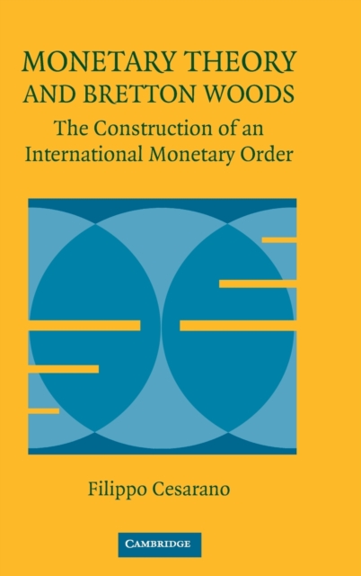 Monetary Theory and Bretton Woods : The Construction of an International Monetary Order, Hardback Book