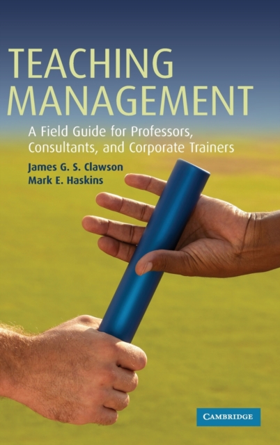 Teaching Management : A Field Guide for Professors, Consultants, and Corporate Trainers, Hardback Book