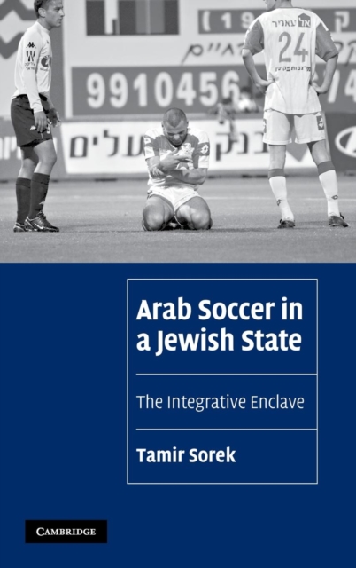Arab Soccer in a Jewish State : The Integrative Enclave, Hardback Book