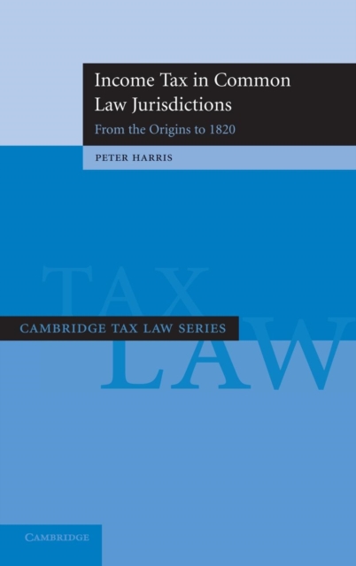 Income Tax in Common Law Jurisdictions: Volume 1, From the Origins to 1820, Hardback Book