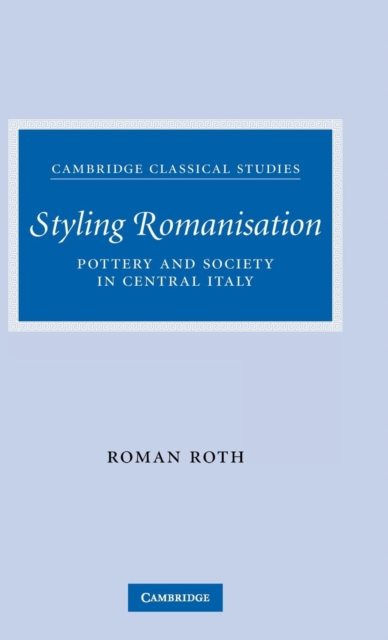 Styling Romanisation : Pottery and Society in Central Italy, Hardback Book