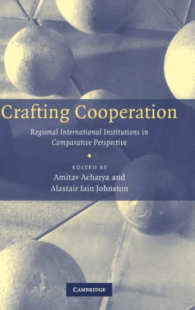 Crafting Cooperation : Regional International Institutions in Comparative Perspective, Hardback Book