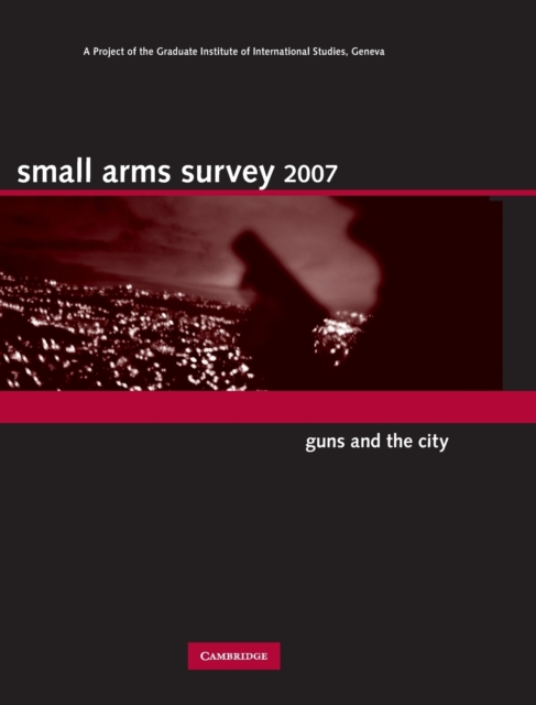 Small Arms Survey 2007 : Guns and the City, Hardback Book
