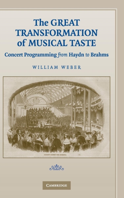 The Great Transformation of Musical Taste : Concert Programming from Haydn to Brahms, Hardback Book