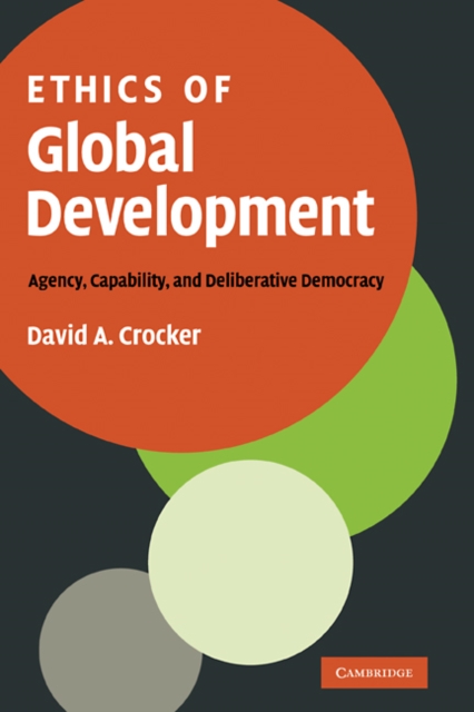 Ethics of Global Development : Agency, Capability, and Deliberative Democracy, Hardback Book