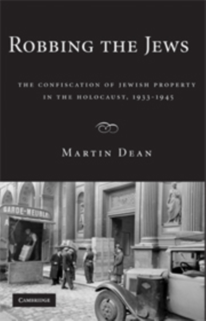 Robbing the Jews : The Confiscation of Jewish Property in the Holocaust, 1933-1945, Hardback Book