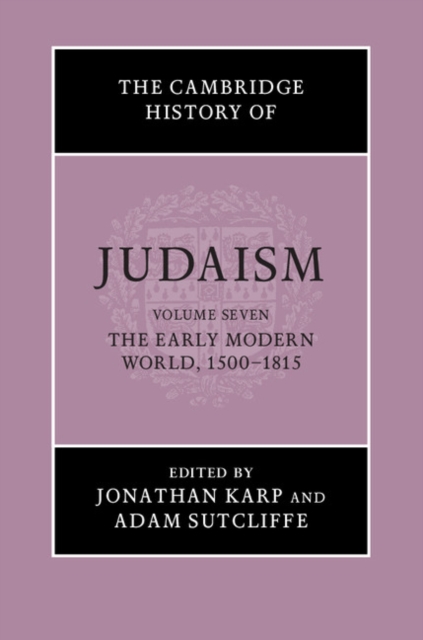 The Cambridge History of Judaism: Volume 7, The Early Modern World, 1500-1815, Hardback Book