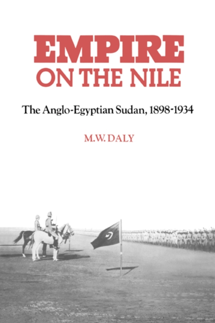 Empire on the Nile : The Anglo-Egyptian Sudan, 1898-1934, Paperback / softback Book