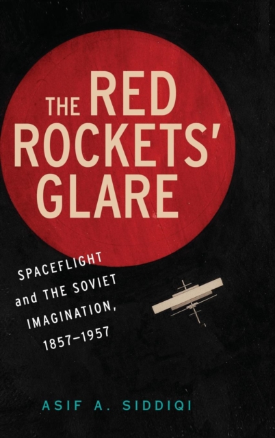 The Red Rockets' Glare : Spaceflight and the Russian Imagination, 1857-1957, Hardback Book