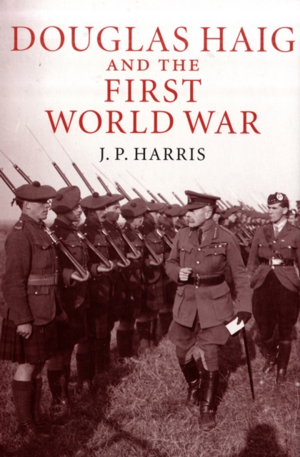 Douglas Haig and the First World War, Hardback Book
