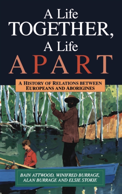 A Life Together, A Life Apart : A History of relations between Europeans and Aborigines, Paperback / softback Book