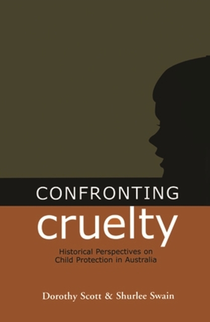 Confronting Cruelty : Historical Perspectives on Child Protection in Australia, Paperback / softback Book