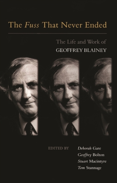 The Fuss That Never Ended : The Life and Work of Geoffrey Blainey, Paperback / softback Book