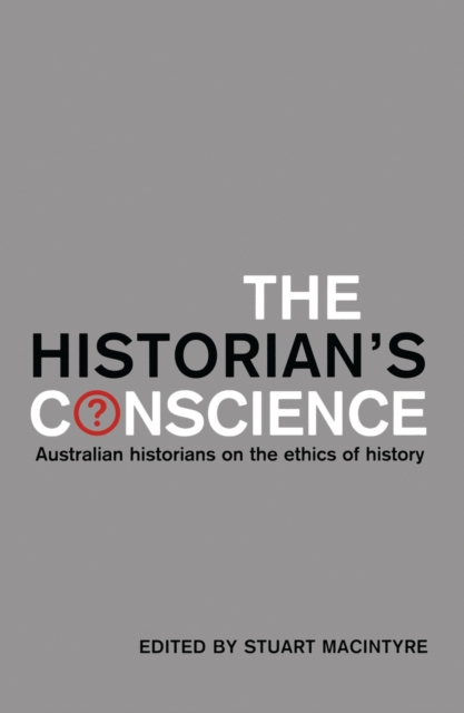 The Historian's Conscience : Australian historians on the ethics of history, Paperback / softback Book