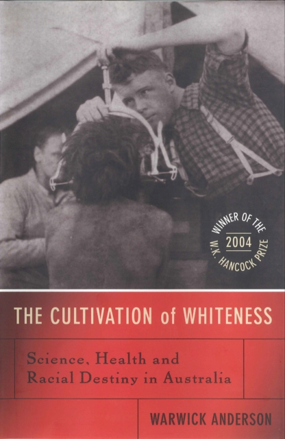 The Cultivation Of Whiteness : Science, Health and Racial Destiny in Australia, Paperback / softback Book