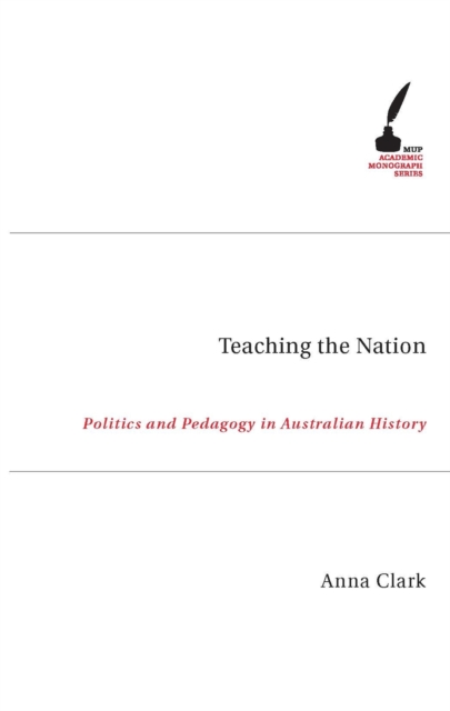 Teaching The Nation : Politics and Pedagogy in Australian History, Paperback / softback Book