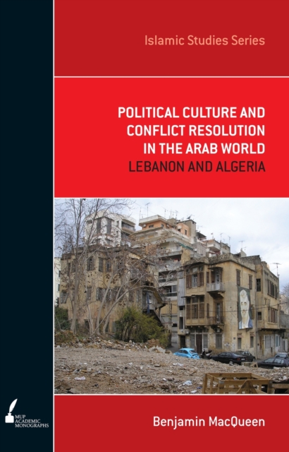 Political Culture and Conflict Resolution in the Arab World : Lebanon and Algeria, Paperback / softback Book