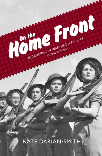 On the Home Front : Melbourne in Wartime: 1939-1945, Paperback / softback Book