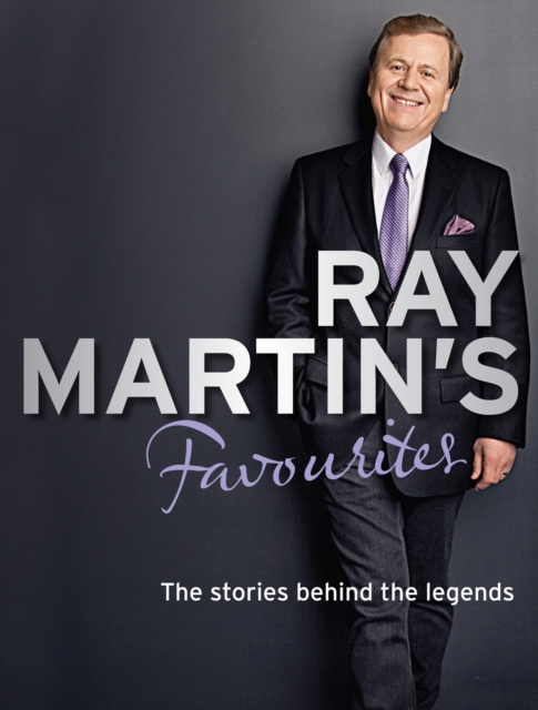 Ray Martin's Favourites : The Stories Behind The Legends, Hardback Book