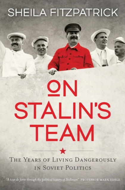 On Stalin's Team : The Years of Living Dangerously in Soviet Politics, Hardback Book