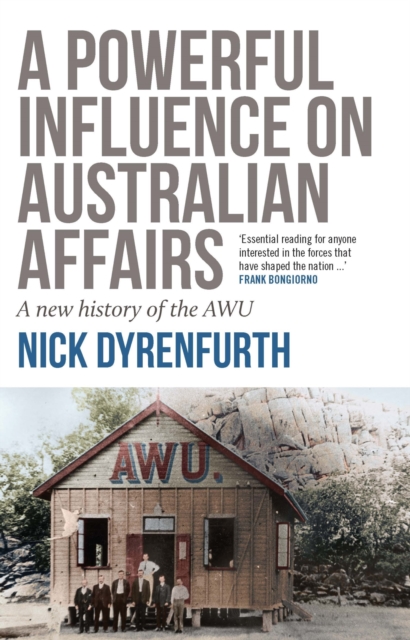 A Powerful Influence on Australian Affairs : A New History of the AWU, Paperback / softback Book