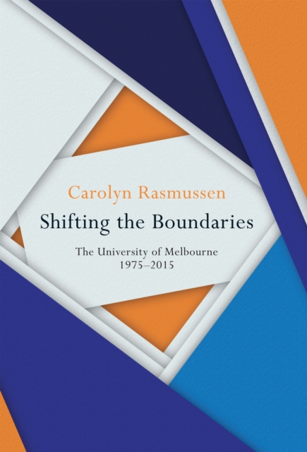Shifting the Boundaries : The University of Melbourne 1975-2015, Hardback Book