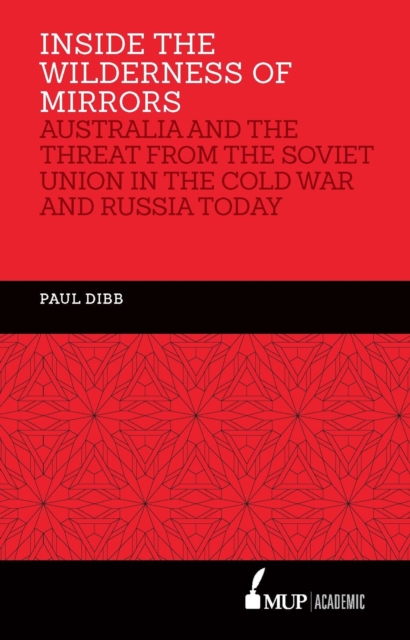 Inside the Wilderness of Mirrors : Australia and the threat from the Soviet Union in the Cold War and Russia today, Hardback Book