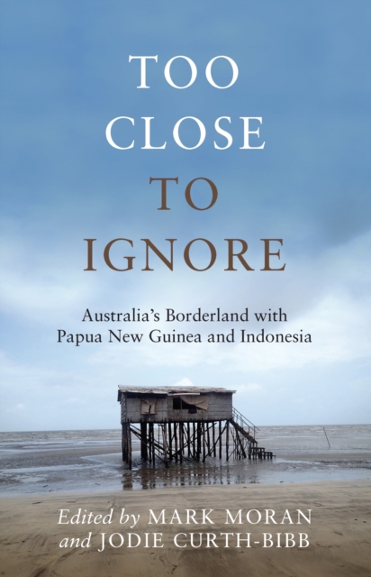 Too Close to Ignore : Australia's Borderland with PNG and Indonesia, Hardback Book