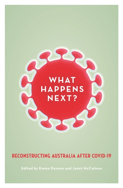 What Happens Next? : Reconstructing Australia after COVID-19, Paperback / softback Book