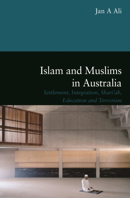 Islam and Muslims in Australia : Settlement, Integration, Shariah, Education and Terrorism, Hardback Book