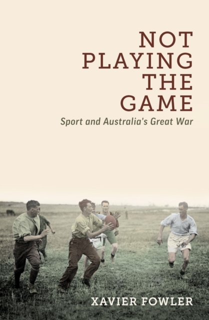 Not Playing the Game : Sport and Australia's Great War, Paperback / softback Book