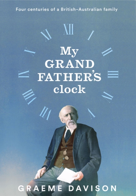 My Grandfather's Clock : Four Centuries of a British-Australian Family, Hardback Book