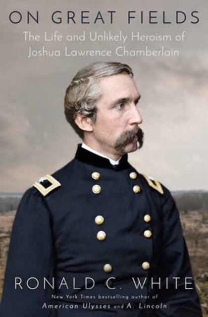 On Great Fields : The Life and Unlikely Heroism of Joshua Lawrence Chamberlain, Hardback Book