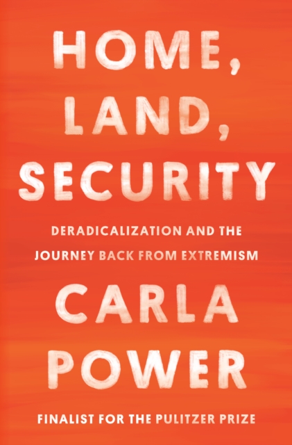 Home, Land, Security : Deradicalization and the Journey Back from Extremism, Hardback Book