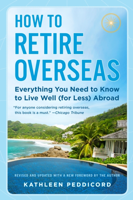 How to Retire Overseas : Everything You Need to Know to Live Well (for Less) Abroad, Paperback / softback Book