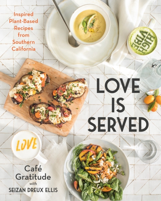 Love Is Served : Inspired Plant-Based Recipes from Southern California, Hardback Book