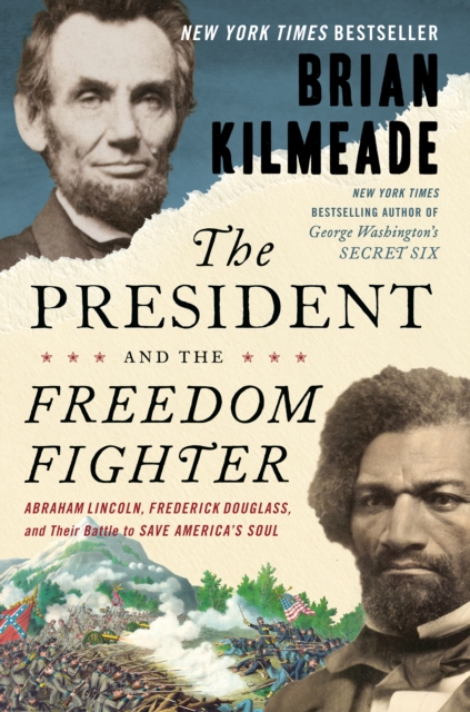 The President And The Freedom Fighter : Abraham Lincoln, Frederick Douglass, and Their Battle to Save America's Soul, Hardback Book