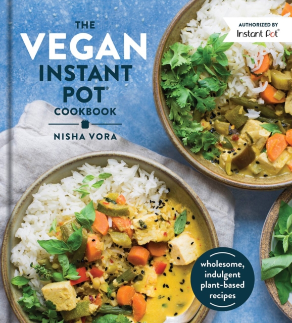 The Vegan Instant Pot Cookbook : Wholesome, Indulgent Plant-Based Recipes, Hardback Book