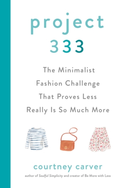 Project 333 : The Minimalist Fashion Challenge That Proves Less Really is So Much More, Hardback Book