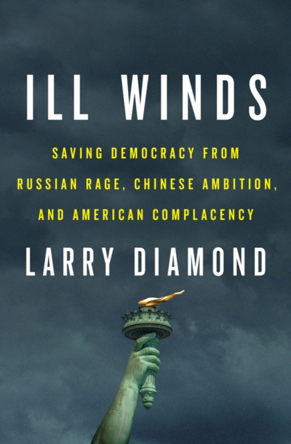 Ill Winds : Saving Democracy from Russian Rage, Chinese Ambition, and American Complacency, Hardback Book