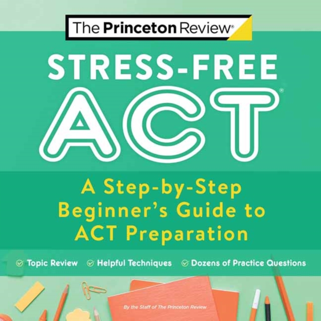 Stress-Free ACT : A Step-by-Step Beginner's Guide to ACT Preparation, Paperback / softback Book