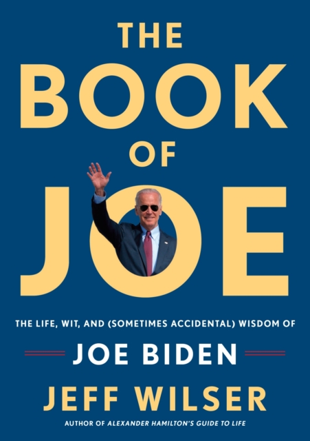 The Book of Joe : The Life, Wit, and (Sometimes Accidental) Wisdom of Joe Biden, Paperback / softback Book