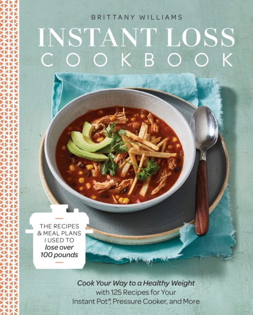 Instant Loss Cookbook : Cook Your Way to a Healthy Weight with 125 Recipes for Your Instant Pot, Pressure Cooker, and More, Paperback / softback Book