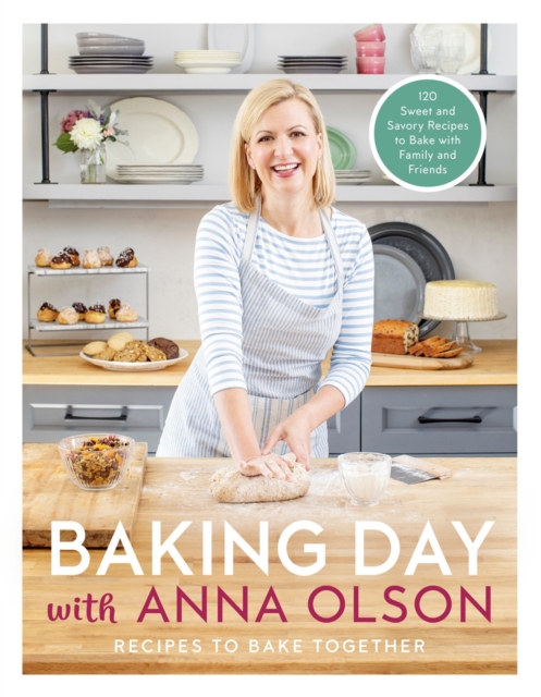 Baking Day With Anna Olson : Recipes to Bake Together: 120 Sweet and Savory Recipes to Bake with Family and Friends, Hardback Book