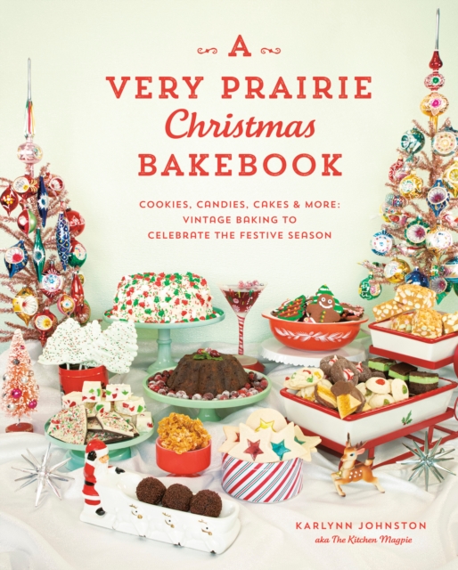 A Very Prairie Christmas Bakebook : Cookies, Candies, Cakes & More: Vintage Baking to Celebrate the Festive Season, Hardback Book