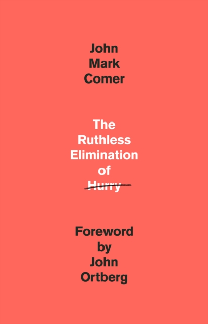 The Ruthless Elimination of Hurry : Staying Emotionally Healthy and Spiritually Alive in Our Current Chaos, Hardback Book